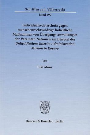 Individualrechtsschutz gegen menschenrechtswidrige hoheitliche Maßnahmen von Übergangsverwaltungen der Vereinten Nationen am Beispiel der United Nations Interim Administration Mission in Kosovo. von Moos,  Lisa