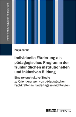 Individuelle Förderung als pädagogisches Programm der frühkindlichen institutionellen und inklusiven Bildung von Zehbe,  Katja