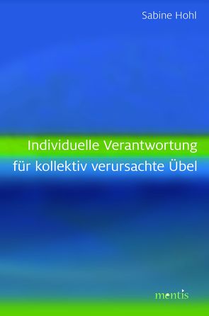 Individuelle Verantwortung für kollektiv verursachte Übel von Hohl,  Sabine