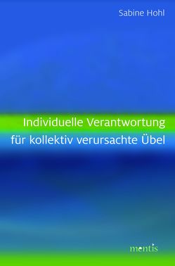 Individuelle Verantwortung für kollektiv verursachte Übel von Hohl,  Sabine