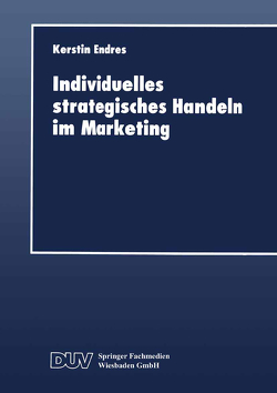 Individuelles strategisches Handeln im Marketing von Endres,  Kerstin