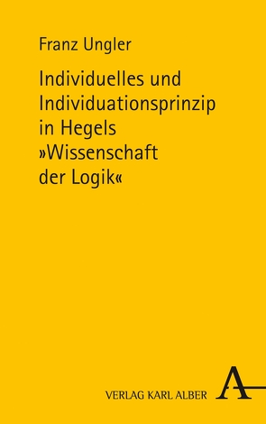 Individuelles und Individuationsprinzip in Hegels Wissenschaft der Logik von Gottschlich,  Max, Hoffmann,  Thomas Sören, Ungler,  Franz