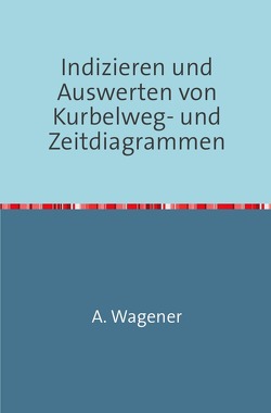 Indizieren und Auswerten von Kurbelweg-und Zeitdiagrammen von Wagener,  August