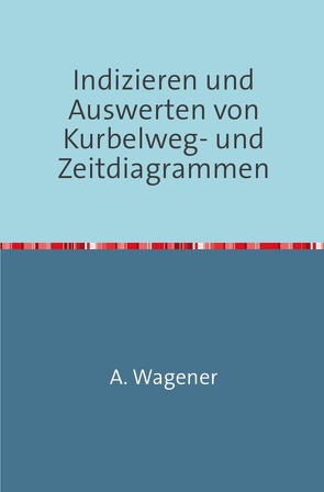 Indizieren und Auswerten von Kurbelweg-und Zeitdiagrammen von Wagener,  August