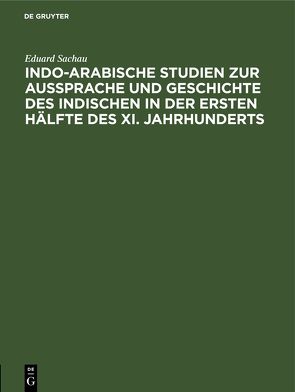 Indo-Arabische Studien zur Aussprache und Geschichte des Indischen in der Ersten Hälfte des XI. Jahrhunderts von Sachau,  Eduard