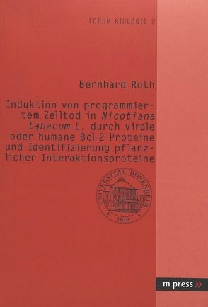 Induktion von programmiertem Zelltod in Nicotiana tabacum L. durch virale oder humane Bcl-2 Proteine und Identifizierung pflanzlicher Interaktionsproteine von Roth,  Bernhard