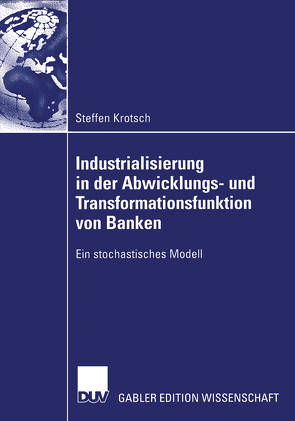 Industrialisierung in der Abwicklungs- und Transformationsfunktion von Banken von Krotsch,  Steffen, Thießen,  Prof. Dr.,  Friedrich