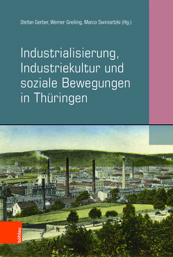 Industrialisierung, Industriekultur und soziale Bewegungen in Thüringen von Flik,  Reiner, Gerber,  Stefan, Greiling,  Werner, Hahn,  Hans-Werner, Kreutzmann,  Marko, Schaal,  Dirk, Schirmer,  Uwe, Schreiber,  Jürgen, Schwalbe,  Ronny, Swiniartzki,  Marco