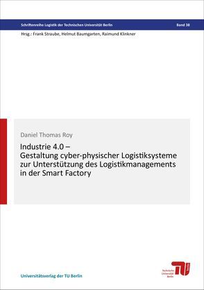 Industrie 4.0 – Gestaltung cyber-physischer Logistiksysteme zur Unterstützung des Logistikmanagements in der Smart Factory von Roy,  Daniel Thomas