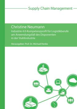 Industrie 4.0-Kompetenzprofil für Logistikberufe am Anwendungsfall des Disponenten in der Stahlindustrie von Henke,  Michael, Neumann,  Christine