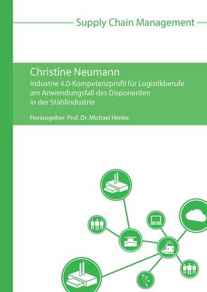 Industrie 4.0-Kompetenzprofil für Logistikberufe am Anwendungsfall des Disponenten in der Stahlindustrie von Henke,  Michael, Neumann,  Christine