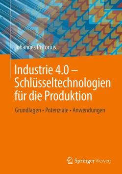 Industrie 4.0 – Schlüsseltechnologien für die Produktion von Pistorius,  Johannes