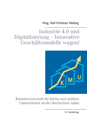 Industrie 4.0 und Digitalisierung – Innovative Geschäftsmodelle wagen! von Härting,  Ralf-Christian