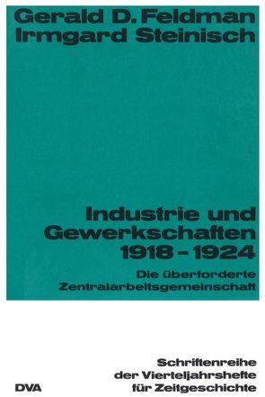 Industrie und Gewekschaften 1918-1924 von Feldman,  Gerald D., Steinisch,  Irmgard