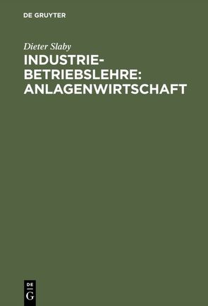 Industriebetriebslehre: Anlagenwirtschaft von Slaby,  Dieter