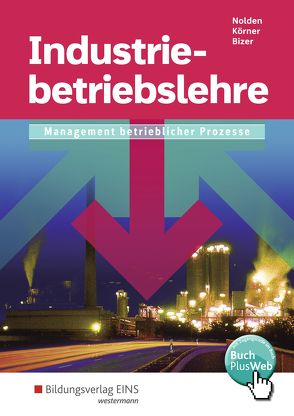 Industriebetriebslehre / Industriebetriebslehre – Management betrieblicher Prozesse von Koerner,  Peter, Nolden,  Rolf-Günther