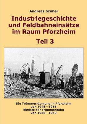 Industriegeschichte und Feldbahneinsätze im Raum Pforzheim Teil 3 von Grüner,  Andreas