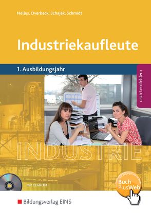 Industriekaufleute / Industriekaufleute – Ausgabe nach Ausbildungsjahren und Lernfeldern von Nelles,  Monika, Overbeck,  Dirk, Schajek,  Markus, Schmidt,  Christian