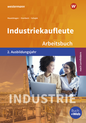 Industriekaufleute – Ausgabe nach Ausbildungsjahren und Lernfeldern von Mauelshagen,  Sebastian, Overbeck,  Dirk, Schajek,  Markus