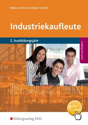 Industriekaufleute / Industriekaufleute – Ausgabe nach Ausbildungsjahren und Lernfeldern von Nelles,  Monika, Overbeck,  Dirk, Schajek,  Markus, Schmidt,  Christian