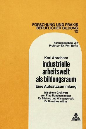 Industrielle Arbeitswelt als Bildungsraum von Abraham,  Karl, Berke,  Rolf, Wilms,  Dorothee