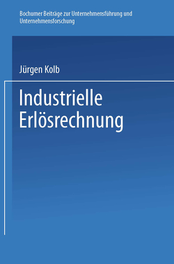 Industrielle Erlösrechnung — Grundlagen und Anwendung von Kolb,  Jürgen