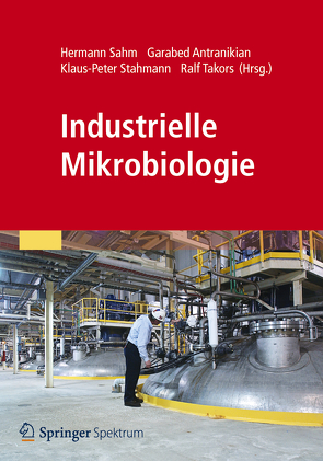 Industrielle Mikrobiologie von Antranikian,  Garabed, Sahm,  Hermann, Stahmann,  Klaus-Peter, Takors,  Ralf