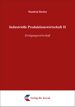 Industrielle Produktionswirtschaft II von Herbst,  Manfred