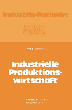 Industrielle Produktionswirtschaft von Walther,  Ergon