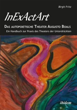 InExActArt – Das autopoietische Theater Augusto Boals von Aristizabal,  Hector, Boal,  Julian, Fritz,  Birgit, Ganguly,  Sanjoy, Santos,  Barbara, Yarrow,  Ralph