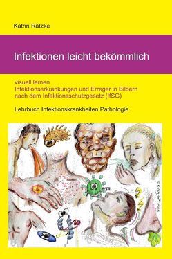 Infektionen leicht bekömmlich – visuell lernen – Infektionserkrankungen in Bildern mit Erregern nach IfSG / Infektionsschutzgesetz von Rätzke,  Katrin