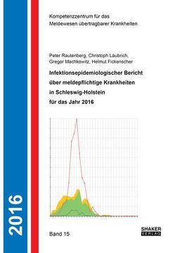 Infektionsepidemiologischer Bericht über meldepflichtige Krankheiten in Schleswig-Holstein für das Jahr 2016 von Fickenscher,  Helmut, Läubrich,  Christoph, Maschkowitz,  Gregor, Rautenberg,  Peter