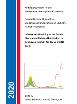 Infektionsepidemiologischer Bericht über meldepflichtige Krankheiten in S.-H. für das Jahr 2020, Teil B von Dr. Maschkowitz,  Gregor, Läubrich,  Christoph, Prof. Dr. Fickenscher,  Helmut, Rose,  Ruben, Scherer,  Damian