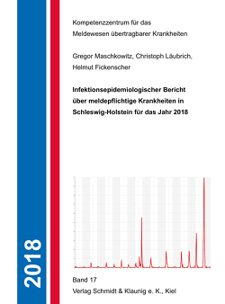 Infektionsmedizinscher Bericht über meldepflichtige Krankheiten in S.-H. 2018 von Dipl. Inf. Läubrich,  Christoph, Dr. Maschkowitz,  Gregor, Prof. Fickenscher,  Helmut