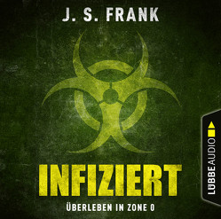 Infiziert – Überleben in Zone 0 von Arnhold,  Sabine, Artajo,  Nicolás, Frank,  J. S., Kuhnert,  Reinhard, Stoepel,  Julia, Teschner,  Uve, Wunder,  Dietmar