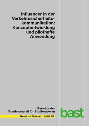 Influencer in der Verkehrssicherheitskommunikation: Konzeptentwicklung und pilothafte Anwendung von Duckwitz,  Amelie, Fischer,  Jannis, Funk,  Walter, Geib,  Jessica, Hielscher,  Jana, Kraft,  Juliane, Schnabel,  Dario, Schrauth,  Bernhard, Schröder,  Justin, Seegers,  Caren, Veigl,  Daniela