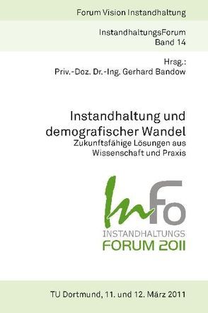 InFo 2011 Instandhaltung und demografischer Wandel – Zukunftsfähige Lösungen aus Wissenschaft und Praxis von Bandow,  Gerhard, Hägele,  Sylvia, Hans,  Szymanski, Hennerici,  Martin, Humer,  Matthias, Johannes,  Heike, Krause,  Michael, Mehmke,  Marcel, Raphael,  Thomas, Ryll,  Frank, Schnell,  Marcus, Schroll,  Markus, Schürken,  Dietmar, Schweiger,  Björn, Thiehoff,  Rainer, Voigt,  Stefan, Wenzel,  Sebastian