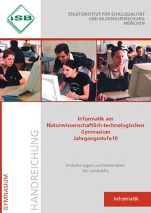 Informatik am Naturwissenschaftlich-technologischen Gymnasium Jahrgangsstufe 10 von Christian Scheungrabe,  Matthias Spohrer,  Albert Wiedemann,  Elke Frey,  Christain Heidrich, Scheungrab,  Christian, Staatsinstitut für Schulqualität und Bildungsforschung Mch