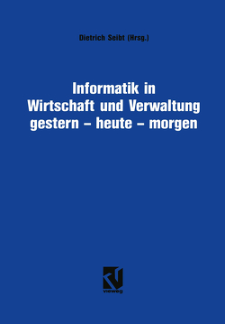 Informatik in Wirtschaft und Verwaltung gestern – heute – morgen von Seibt,  Dietrich