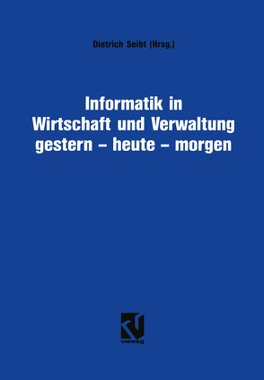 Informatik in Wirtschaft und Verwaltung gestern – heute – morgen von Seibt,  Dietrich