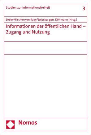 Informationen der öffentlichen Hand – Zugang und Nutzung von Dreier,  Thomas, Fischer,  Veronika, Raay,  Anne van, Spiecker gen. Döhmann,  Indra