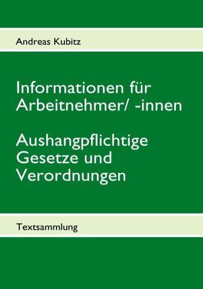 Informationen für Arbeitnehmer/ -innen Aushangpflichtige Gesetze und Verordnungen von Kubitz,  Andreas