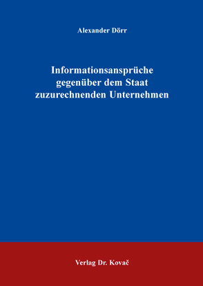 Informationsansprüche gegenüber dem Staat zuzurechnenden Unternehmen von Dörr,  Alexander