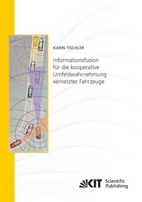 Informationsfusion für die kooperative Umfeldwahrnehmung vernetzter Fahrzeuge von Tischler,  Karin