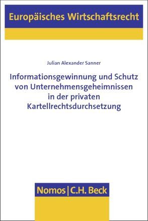 Informationsgewinnung und Schutz von Unternehmensgeheimnissen in der privaten Kartellrechtsdurchsetzung von Sanner,  Julian Alexander