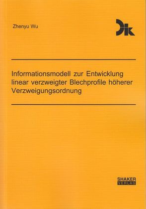 Informationsmodell zur Entwicklung linear verzweigter Blechprofile höherer Verzweigungsordnung von Wu,  Zhenyu