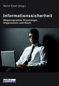 Informationssicherheit – Steganographie, Kryptologie, Organisation und Recht von Eylert,  Bernd