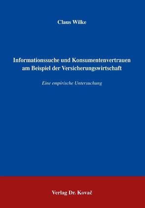 Informationssuche und Konsumentenvertrauen am Beispiel der Versicherungswirtschaft von Wilke,  Claus