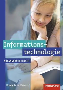 Informationstechnologie – Ausgabe für Realschulen in Bayern von Begemann,  Manuela, Deiml,  Susanne, Jungkunz,  Thomas, Leißl,  Ingrid, Pütz,  Josef, Sadek,  Irène, Sporrer,  Maria, Stang,  Marion, Stapp,  Josef, Wachenbrunner,  Frank