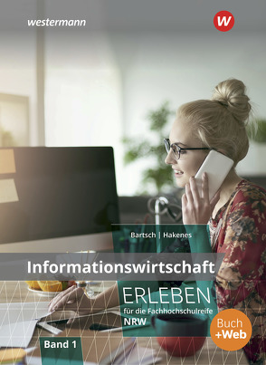 Informationswirtschaft erleben für die Fachhochschulreife Nordrhein-Westfalen von Bartsch,  Thomas, Hakenes,  Christian